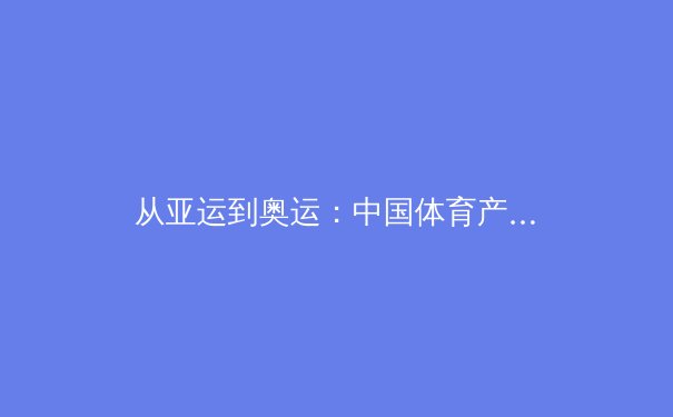 从亚运到奥运：中国体育产业数字化变革的三大战略支点